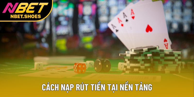 Cách nạp rút tiền tại nền tảng
