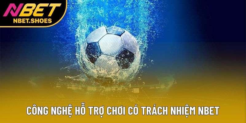 Công nghệ hỗ trợ chơi có trách nhiệm Nbet