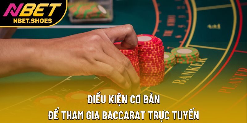 Điều kiện cơ bản để tham gia baccarat trực tuyến