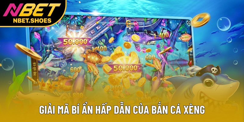 Giải mã bí ẩn hấp dẫn của bắn cá xèng