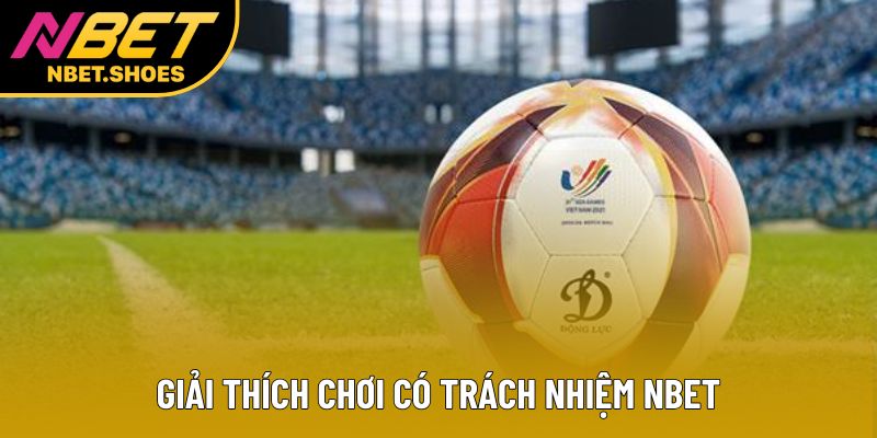 Giải thích chơi có trách nhiệm Nbet
