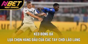 Kèo Bóng Đá - Lựa Chọn Hàng Đầu Của Các Tay Chơi Lão Làng