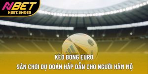 Kèo Bóng Euro – Sân Chơi Dự Đoán Hấp Dẫn Cho Người Hâm Mộ