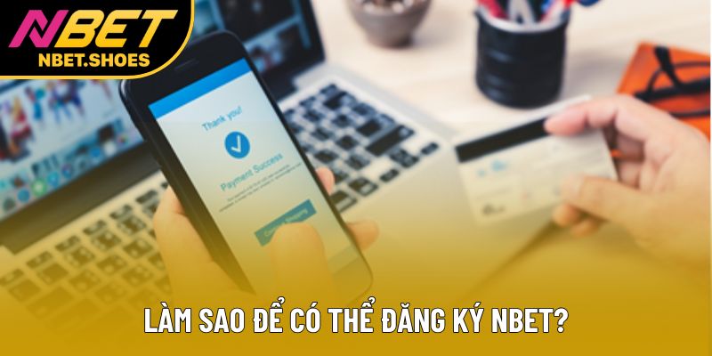 Làm sao để có thể đăng ký Nbet?