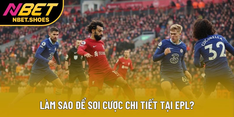 Làm sao để soi cược chi tiết tại EPL?