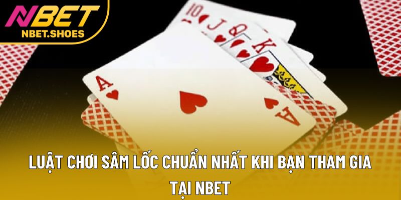 Luật Chơi Sâm Lốc Chuẩn Nhất Khi Bạn Tham Gia Tại Nbet