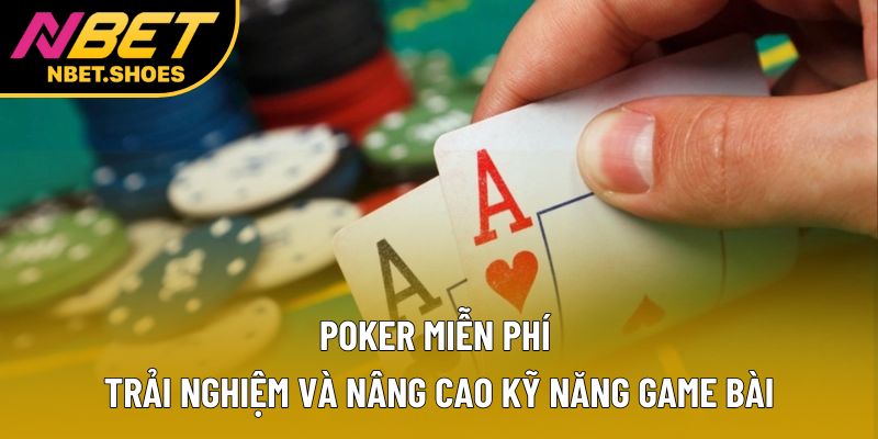 Poker Miễn Phí – Trải Nghiệm Và Nâng Cao Kỹ Năng Game Bài