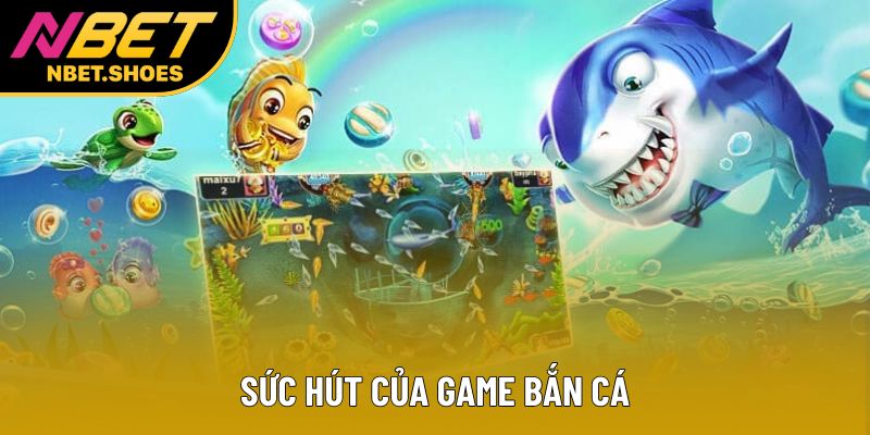 Sức hút của game bắn cá