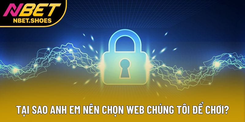 Tại sao anh em nên chọn web chúng tôi để chơi?