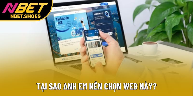 Tại sao anh em nên chọn web này?