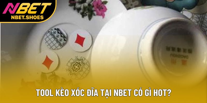 Tool kèo xóc đĩa tại Nbet có gì hot?