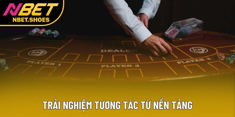 Trải nghiệm tương tác từ nền tảng